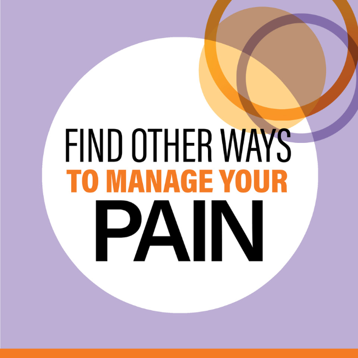Find other ways to manage your pain.